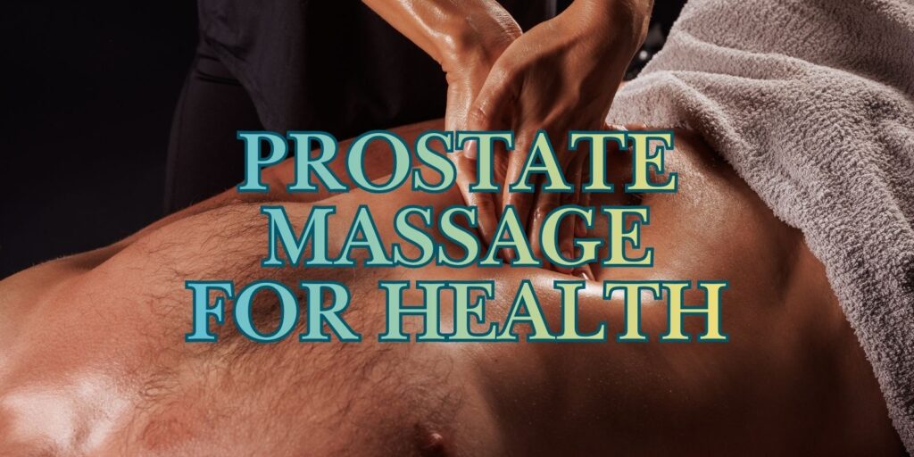 Prostate Massage For Health – How To Prepare, Stimulate & Stay Safe