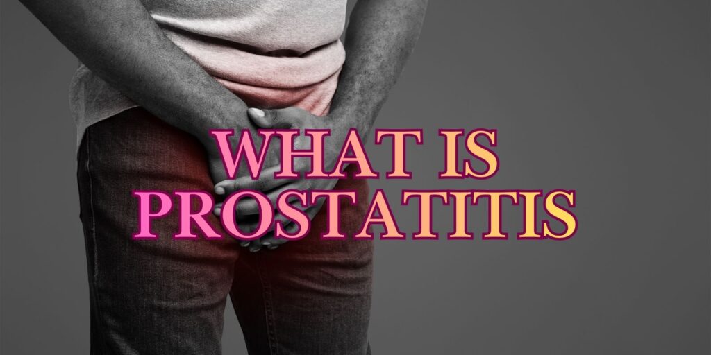 What Is Prostatitis? You Need To Know About This!