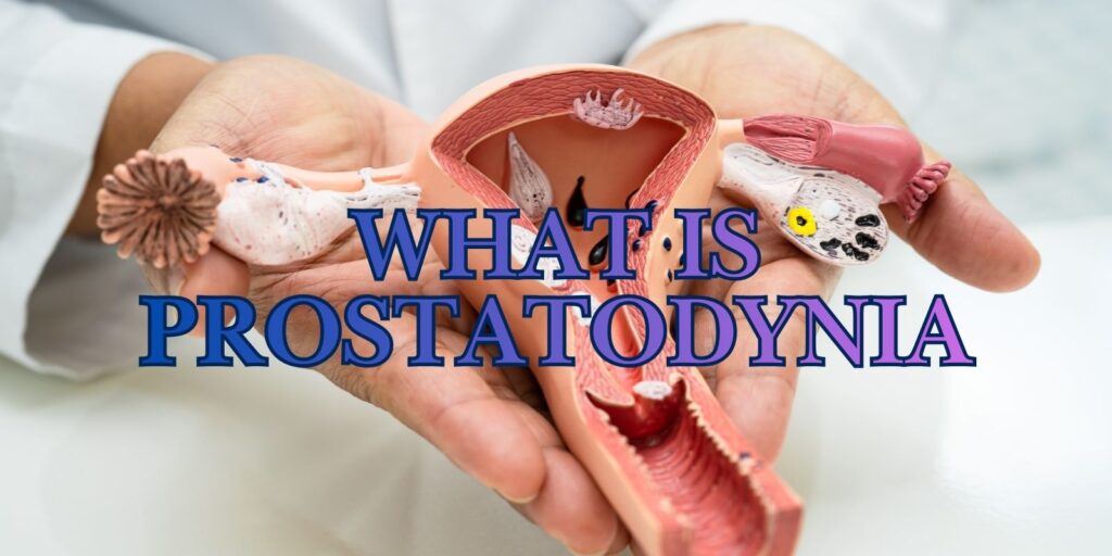 What Is Prostatodynia? Important Tips To Keep You Healthy