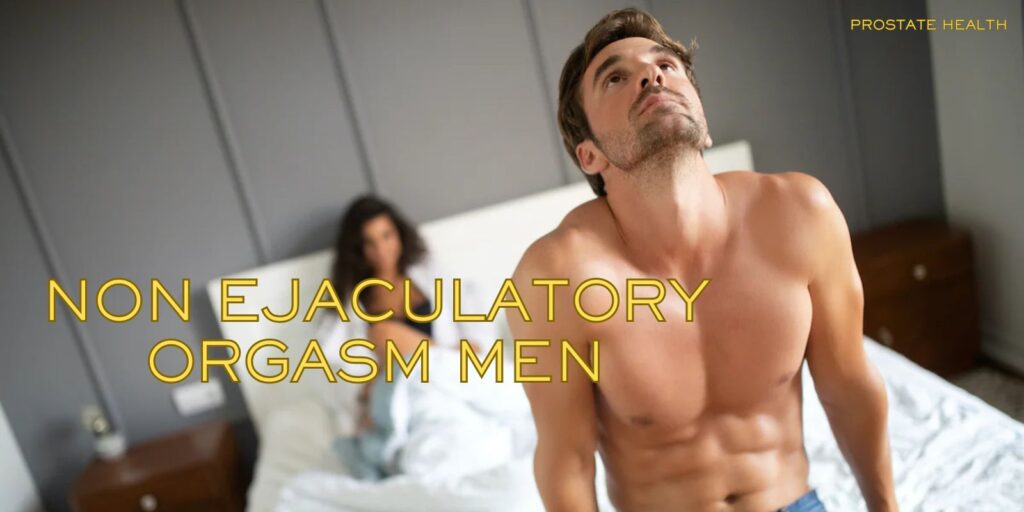 The Truth About Non Ejaculatory Orgasm in Men